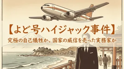 【よど号ハイジャック事件】究極の自己犠牲か、国家の威信を売った実務家か